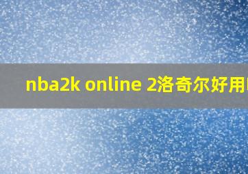 nba2k online 2洛奇尔好用吗